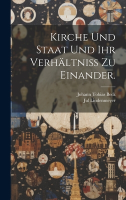 Kirche Und Staat Und Ihr Verh?ltni? Zu Einander - Beck, Johann Tobias