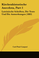 Kirchenhistorische Anecdota, Part 1: Lateinische Schriften, Die Texte Und Die Anmerkungen (1883) - Caspari, Carl Paul