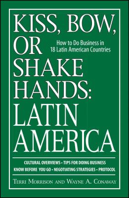 Kiss, Bow, or Shake Hands: Latin America: How to Do Business in 18 Latin American Countries - Morrison, Terri, and Conaway, Wayne a