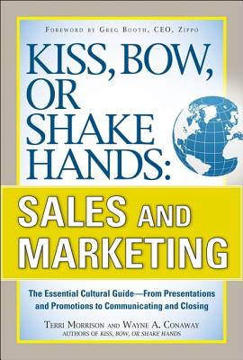 Kiss, Bow, or Shake Hands, Sales and Marketing: The Essential Cultural Guide--From Presentations and Promotions to Communicating and Closing - Morrison, Terri, and Conaway, Wayne a