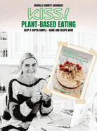 Kiss!: Plant-Based Eating & Kick-Starter Recipes