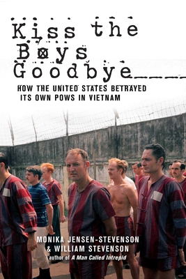 Kiss the Boys Goodbye: How the United States Betrayed Its Own POWs in Vietnam - Jensen-Stevenson, Monika, and Stevenson, William