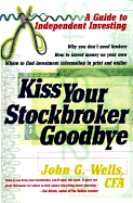 Kiss Your Stockbroker Goodbye: A Guide to Independent Investing - Wells, John, Captain, and Conrad, Charlie (Editor)