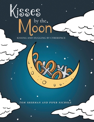 Kisses by the Moon: Kissing and Hugging by Cyberspace - Sherman, Tom, and Nichols, Piper
