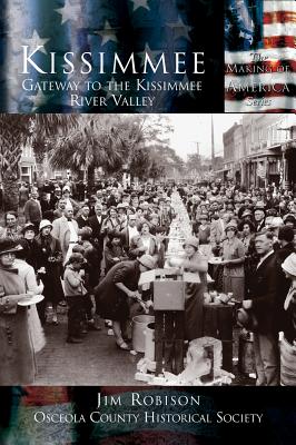 Kissimmee: Gateway to the Kissimmee River Valley - Robinson, Jim, and Osceola County Historical Society