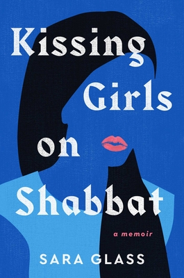 Kissing Girls on Shabbat: A Memoir - Glass, Sara, Dr.