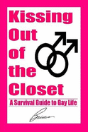 Kissing Out of the Closet: A Survival Guide to Gay Life