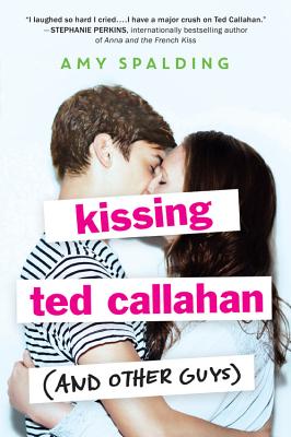 Kissing Ted Callahan (and Other Guys) - Spalding, Amy