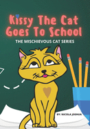 Kissy The Cat Goes To School: The Mischievous Cat Series: An Adventure, For Children Ages 0-8 Years old: That Helps Children See School In a Fun Way!