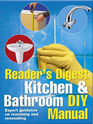 Kitchen and Bathroom DIY Manual: Expert Guidance on Renewing and Renovating Kitchens and Bathrooms - 