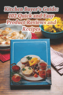 Kitchen Buyer's Guide: 102 Quick and Easy Product Reviews and Recipes