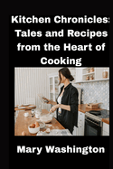 Kitchen chronicles: tales and recipes from the heart of cooking