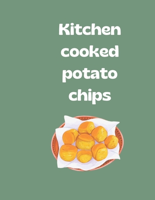 Kitchen cooked potato chips: "Mastering the Art of Making Crispy and Delicious Potato Chips at Home" - Tuli, Shahnaz