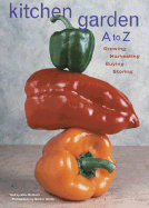 Kitchen Garden A to Z: Growing, Harvesting, Buying, Storing - McGrath, Mike, and Smith, Gordon (Photographer)