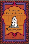Kitchen Kama Sutra: 50 Ways to Seduce Each Other Outside the Bedroom - Williams, Alex