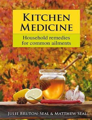 Kitchen Medicine: Household remedies for common ailments - Bruton-Seal, Julie, and Seal, Matthew