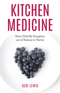 Kitchen Medicine: How I Fed My Daughter out of Failure to Thrive
