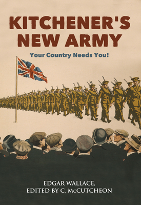 Kitchener's New Army: Your Country Needs You! - Wallace, Edgar, and McCutcheon, Campbell (Editor)