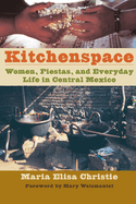 Kitchenspace: Women, Fiestas, and Everyday Life in Central Mexico
