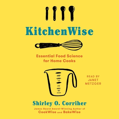 Kitchenwise: Essential Food Science for Home Cooks - Metzger, Janet (Read by), and Corriher, Shirley O