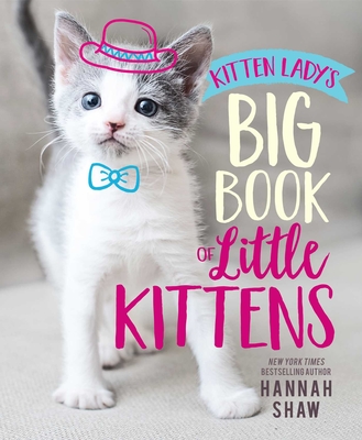 Kitten Lady's Big Book of Little Kittens - Shaw, Hannah (Photographer), and Marttila, Andrew (Photographer)