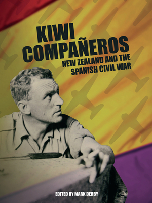 Kiwi Compaeros: New Zealand and the Spanish Civil War - Derby, Mark (Editor)