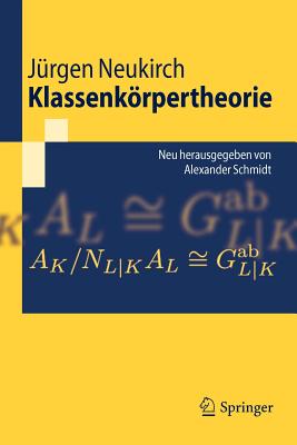 Klassenkrpertheorie: Neu herausgegeben von Alexander Schmidt - Neukirch, Jrgen, and Schmidt, Alexander (Editor)