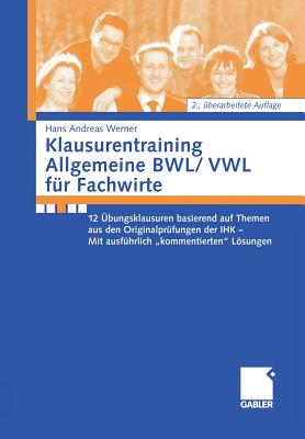 Klausurentraining Allgemeine Bwl/Vwl F?r Fachwirte: 12 ?bungsklausuren Basierend Auf Den Themen Aus Den Originalpr?fungen Der Ihk - Mit Ausf?hrlich Kommentierten Lsungshinweisen - Werner, Andreas