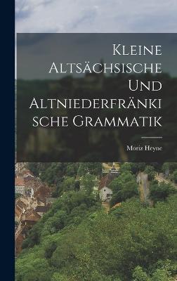 Kleine Altschsische und Altniederfrnkische Grammatik - Heyne, Moriz