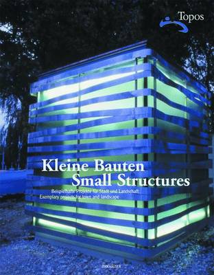 Kleine Bauten / Small Structures: Beispielhafte Projekte Fur Stadt Und Landschaft / Exemplary Projects for Town and Landscape - Princeton Architectural Press, and Topos European Landscape Magazine (Editor), and Topos (Editor)