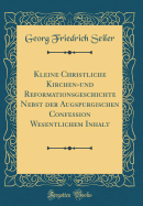 Kleine Christliche Kirchen-Und Reformationsgeschichte Nebst Der Augspurgischen Confession Wesentlichem Inhalt (Classic Reprint)