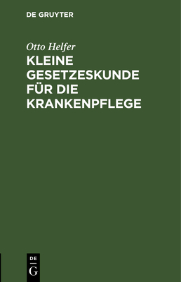 Kleine Gesetzeskunde F?r Die Krankenpflege - Helfer, Otto, and Kaboth, Berta (Editor)