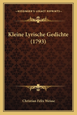 Kleine Lyrische Gedichte (1793) - Weisse, Christian Felix