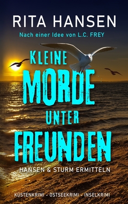 Kleine Morde unter Freunden: K?stenkrimi - Ostseekrimi - Inselkrimi - Frey, L C, and Hansen, Rita