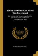 Kleine Schriften Von Alfred Von Gutschmid: Bd. Schriften Zur Aegyptologie Und Zur Geschichte Der Griechischen Chronographie. 1889