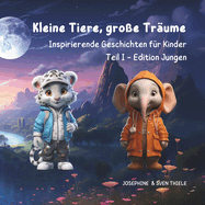 Kleine Tiere, groe Trume: Inspirierende Geschichten fr Kinder Teil I - Edition Jungen