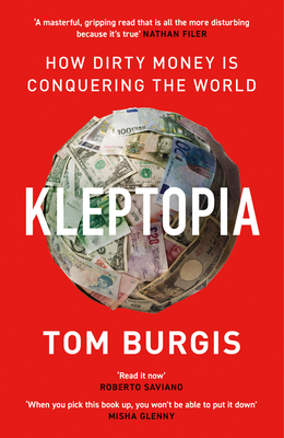 Kleptopia: How Dirty Money is Conquering the World - Burgis, Tom