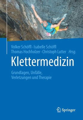 Klettermedizin: Grundlagen, Unf?lle, Verletzungen Und Therapie - Schffl, Volker (Editor), and Schffl, Isabelle (Editor), and Hochholzer, Thomas (Editor)