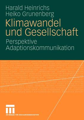 Klimawandel Und Gesellschaft: Perspektive Adaptionskommunikation - Heinrichs, Harald, and Grunenberg, Heiko