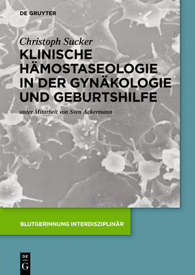 Klinische H?mostaseologie in der Gyn?kologie und Geburtshilfe - Sucker, Christoph, and Ackermann, Sven (Contributions by)