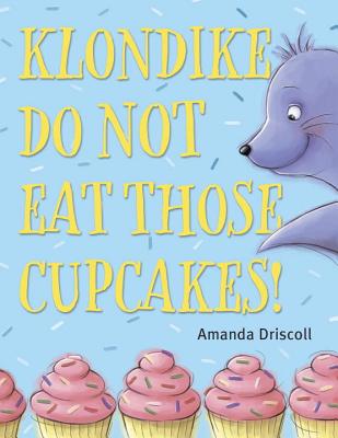 Klondike, Do Not Eat Those Cupcakes! - Driscoll, Amanda
