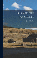 Klondyke Nuggets: Being a Brief Description of the Famous Gold Regions