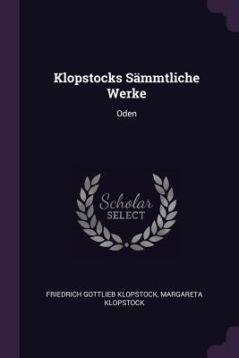 Klopstocks Smmtliche Werke: Oden - Klopstock, Friedrich Gottlieb, and Klopstock, Margareta