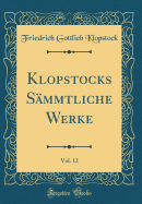 Klopstocks Sammtliche Werke, Vol. 12 (Classic Reprint)