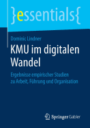 Kmu Im Digitalen Wandel: Ergebnisse Empirischer Studien Zu Arbeit, F?hrung Und Organisation