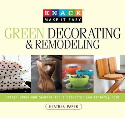 Knack Green Decorating & Remodeling: Design Ideas And Sources For A Beautiful Eco-Friendly Home - Paper, Heather