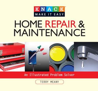 Knack Home Repair & Maintenance: An Illustrated Problem Solver - Meany, Terry