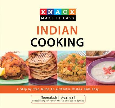 Knack Indian Cooking: A Step-By-Step Guide to Authentic Dishes Made Easy - Agarwal, Meenakshi, and Ardito, Peter (Photographer), and Byrnes, Susan (Photographer)