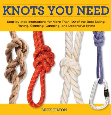 Knack Knots You Need: Step-By-Step Instructions For More Than 100 Of The Best Sailing, Fishing, Climbing, Camping And Decorative Knots - Tilton, Buck, and Hede, Bob (Photographer)