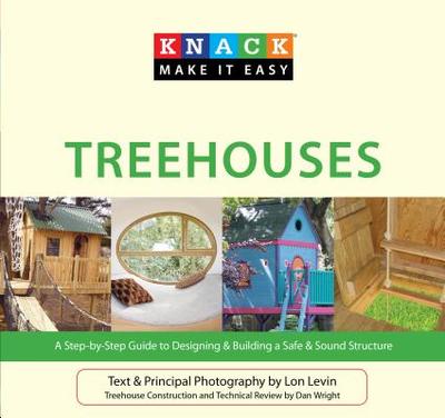 Knack Treehouses: A Step-By-Step Guide To Designing & Building A Safe & Sound Structure - Levin, Lon, and Wright, Dan